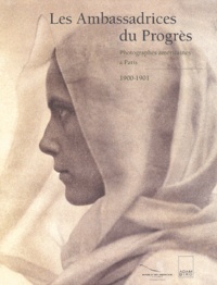 Bronwyn-A-E Griffith et  Collectif - Les ambassadrices du progrès - Photographes américaines à Paris 1900-1901.