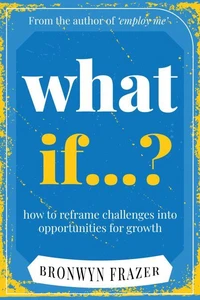 What if? How to reframe challenges into opportunities for growth