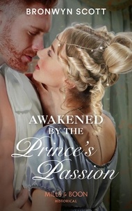 Bronwyn Scott - Awakened By The Prince's Passion.