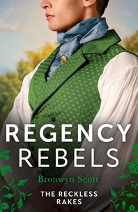 Bronwyn Scott - Regency Rebels: The Reckless Rakes – 2 Books in 1 - Rake Most Likely to Rebel / Rake Most Likely to Thrill.