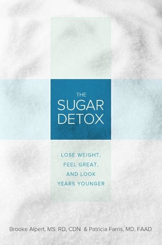 The Sugar Detox. Lose Weight, Feel Great, and Look Years Younger