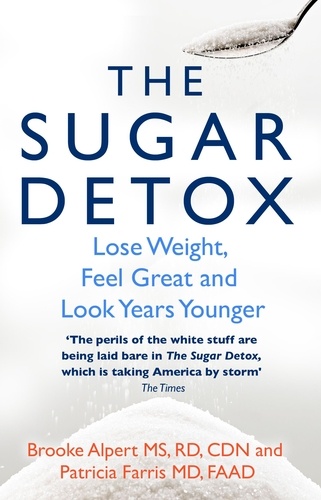 The Sugar Detox. Lose Weight, Feel Great and Look Years Younger