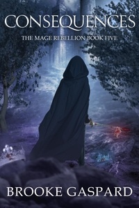  Brooke Gaspard - The Mage Rebellion Consequences - The Mage Rebellion, #5.