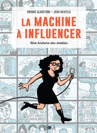 Brooke Gladstone et Josh Neufeld - La machine à influencer - Une histoire des médias.