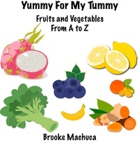 Téléchargements ebook gratuits pour pc Yummy For My Tummy Fruits and Vegetables From A to Z 9781990848025 ePub CHM par Brooke Machuca (Litterature Francaise)