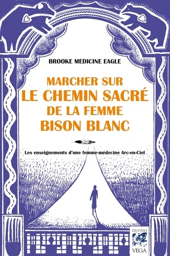 Marcher sur le chemin sacré de la femme bison blanc. Les enseignements d'une femme-médecine Arc-en-ciel