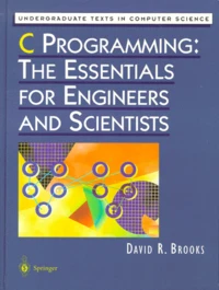 C PROGRAMMING, THE ESSENTIALS FOR ENGINEERS AND SCIENTISTS