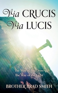  Brother Brad Smith - Via Crucis Via Lucis: The Way of the Cross The Way of the Light.