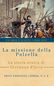 La missione della Pulzella: La storia eroica di Giovanna d’Arco