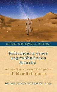 Reflexionen eines ungewöhnlichen Mönchs: Auf dem Weg zu einer Theologie des Helden-Heiligtums