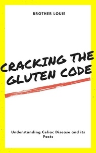 Télécharger des fichiers pdf gratuits de livres Cracking the Gluten Code: Understanding Celiac Disease and its Facts par 9798227724694 en francais