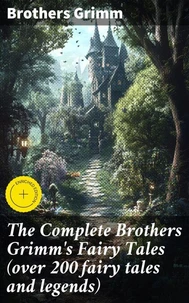 The Complete Brothers Grimm's Fairy Tales (over 200 fairy tales and legends)