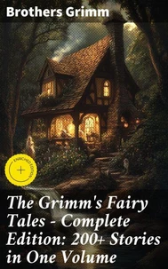 The Grimm's Fairy Tales - Complete Edition: 200+ Stories in One Volume