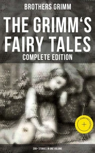 The Grimm's Fairy Tales - Complete Edition: 200+ Stories in One Volume