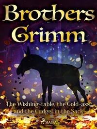 Brothers Grimm et Margaret Hunt - The Wishing-table, the Gold-ass, and the Cudgel in the Sack.