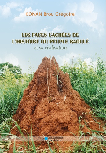 Brou Grégoire Konan - Les faces cachées de l'histoire du peuple Baoulé et sa civilisation.