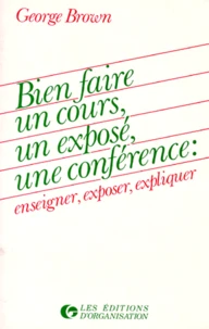 Bien Faire Un Cours, Un Expose, Une Conference. Enseigner, Exposer, Expliquer