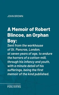 A Memoir of Robert Blincoe, an Orphan Boy