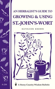 An Herbalist's Guide to Growing &amp; Using St.-John's-Wort