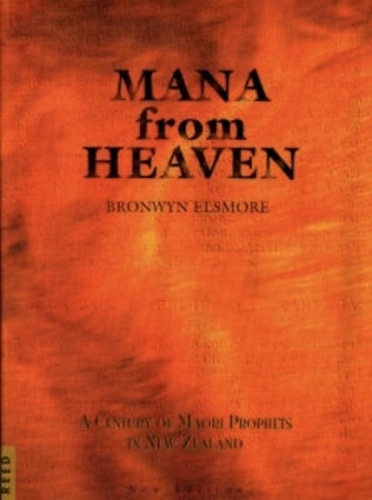 Brownwyn Elsmore - Mana from Heaven: A Century of Maori Prophets in New Zealand.