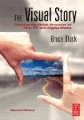 Bruce A. Block - The Visual Story - Creating the Visual Structure of Film, TV and Digital Media.