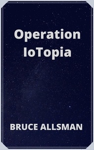  Bruce Allsman - Operation IoTopia.