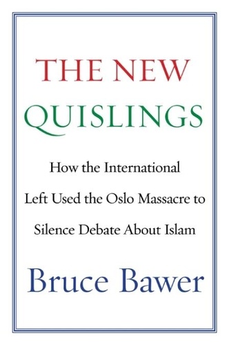 Bruce Bawer - The New Quislings - How the International Left Used the Oslo Massacre to Silence Debate About Islam.