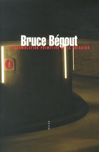 Bruce Bégout - L'accumulation primitive de la noirceur.