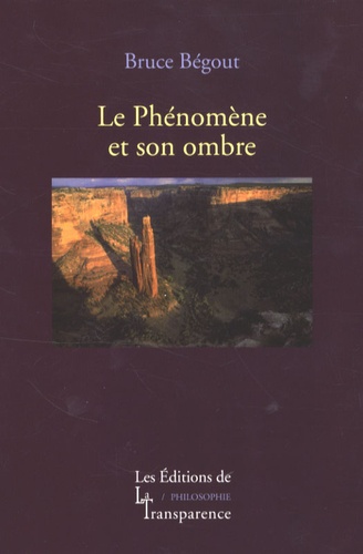Bruce Bégout - Le Phénomène et son ombre - Recherches phénoménologiques sur la vie, le monde et le monde de la vie, Tome 2, Après Husserl.