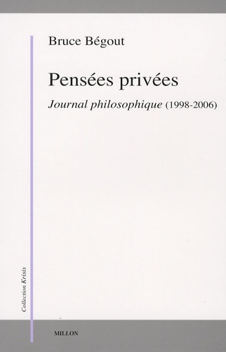 Bruce Bégout - Pensées privées - Journal philosophique (1998-2006).