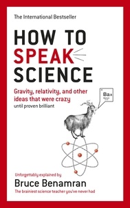 Bruce Benamran - How to Speak Science - Gravity, relativity and other ideas that were crazy until proven brilliant.