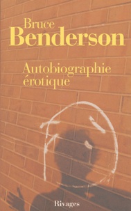 Bruce Benderson - Autobiographie érotique.