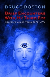  Bruce Boston - Brief Encounters with my Third Eye: Selected Poems.