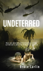  Bruce Carlin - Undeterred: How One Determined Vietnamese Orphan Carved Out a Place for Himself in America.