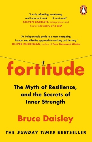 Bruce Daisley - Fortitude - The Myth of Resilience, and the Secrets of Inner Strength: A Sunday Times Bestseller.