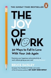 Bruce Daisley - The Joy of Work - The No.1 Sunday Times Business Bestseller – 30 Ways to Fix Your Work Culture and Fall in Love with Your Job Again.