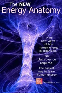 The New  Energy Anatomy; Nine New Views of Human Energy; No Clairvoyance Required!  The Easiest Way to Learn Human Energy