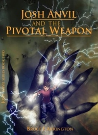  Bruce E. Arrington - Josh Anvil and the Pivotal Weapon - Josh Anvil, #2.