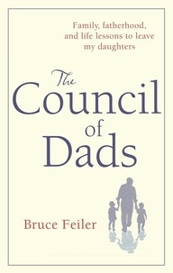 Bruce Feiler - The Council Of Dads - Family, fatherhood, and life lessons to leave my daughters.