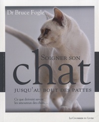 Bruce Fogle - Soigner son chat jusqu'au bout des pattes - Ce que doivent savoir les amoureux des chats....