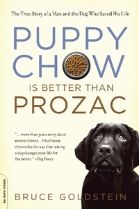 Bruce Goldstein - Puppy Chow Is Better Than Prozac - The True Story of a Man and the Dog Who Saved His Life.