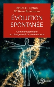 Bruce-H Lipton et Steve Bhaerman - Evolution spontanée - Comment participer au changement de notre espèce.