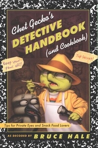 Bruce Hale - Chet Gecko's Detective Handbook (and Cookbook) - Tips for Private Eyes and Snack Food Lovers.