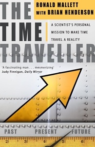 Bruce Henderson et Ronald L Mallett - The Time Traveller - One Man's Mission To Make Time Travel A Reality.