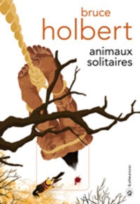 Bruce Holbert - Animaux solitaires.