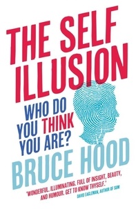 Bruce Hood - The Self Illusion - Why There is No 'You' Inside Your Head.