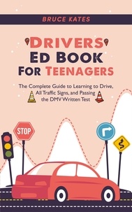  Bruce Kates - Drivers Ed Book For Teenagers: The Complete Guide to Learning to Drive, All Traffic Signs, and Passing the DMV Written Test.