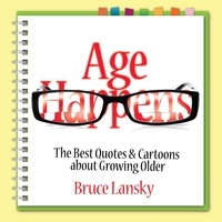 Bruce Lansky - Age Happens - The Best Quotes &amp; Cartoons about Growing Older.