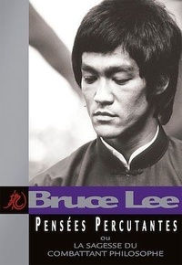 Bruce Lee - Pensées Percutantes - La sagesse du combattant philosophe.