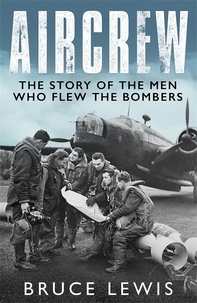 Bruce Lewis - Aircrew - The Story of the Men Who Flew the Bombers.